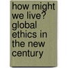 How Might We Live? Global Ethics In The New Century door Michael Cox