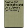 How To Give Treatments And Cure Disease Permanently door F.W. Sears