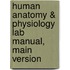 Human Anatomy & Physiology Lab Manual, Main Version