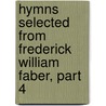 Hymns Selected From Frederick William Faber, Part 4 by Frederick William Faber