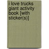 I Love Trucks Giant Activity Book [With Sticker(s)] door Roger Priddy