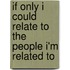 If Only I Could Relate to the People I'm Related to