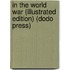 In The World War (Illustrated Edition) (Dodo Press)