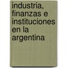 Industria, Finanzas E Instituciones En La Argentina door Marcelo Rougier