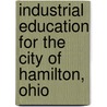 Industrial Education For The City Of Hamilton, Ohio door Winifred Q. Brown