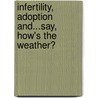 Infertility, Adoption And...Say, How's The Weather? door Gracie Longshore