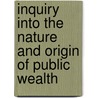 Inquiry Into the Nature and Origin of Public Wealth door James Maitland Lauderdale