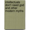 Intellectuals Don't Need God And Other Modern Myths by Alister E. Mcgrath