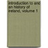Introduction to and an History of Ireland, Volume 1