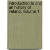 Introduction to and an History of Ireland, Volume 1 by Sylvester O'Halloran