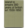 Island to Empire 300 Years of British Art 1550-1850 door Rod Radford