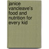 Janice Vancleave's Food And Nutrition For Every Kid by Janice Vancleave