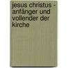 Jesus Christus - Anfänger und Vollender der Kirche door Walter Mostert