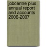 Jobcentre Plus Annual Report And Accounts 2006-2007 door Great Britain: Department For Work And Pensions