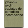 Johannis Wyclif Tractatus De Benedicta Incarnacione by John Wycliffe