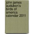 John James Audubon's Birds Of America Calendar 2011
