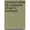 Journal Of Alfred Ely A Prisoner Of War In Richmond by Charles Lanman