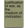 Justification of War, as the Medium of Civilization door George Stephens
