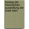 Katalog Der Historischen Ausstellung Der Stadt Wien door Vienna Lehrer-Pdagogium