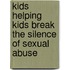 Kids Helping Kids Break the Silence of Sexual Abuse