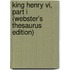 King Henry Vi, Part I (Webster's Thesaurus Edition)