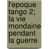 L'Epoque Tango 2; La Vie Mondaine Pendant La Guerre by Michel Michel Georges