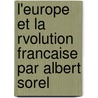 L'Europe Et La Rvolution Francaise Par Albert Sorel door Albert mile Sorel