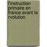 L'Instruction Primaire En France Avant La Rvolution by Ernest Allain
