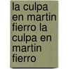 La Culpa En Martin Fierro La Culpa En Martin Fierro door Luis A. Alposta