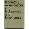 Laboratory Examinations in Leukaemias and Lymphomas door Onbekend