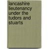 Lancashire Lieutenancy Under the Tudors and Stuarts by John Harland