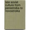 Late Soviet Culture from Perestroika to Novostroika door T. Lahusen
