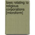Laws Relating To Religious Corporations [Microform]