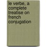 Le Verbe, A Complete Treatise On French Conjugation door Emile Wendling