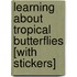 Learning about Tropical Butterflies [With Stickers]