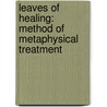 Leaves Of Healing: Method Of Metaphysical Treatment door Peter V. Ross