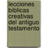 Lecciones Biblicas Creativas del Antiguo Testamento