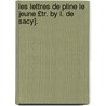 Les Lettres de Pline Le Jeune £Tr. by L. de Sacy]. door William Pliny