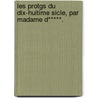 Les Protgs Du Dix-Huitime Sicle, Par Madame D*****. door Onbekend