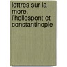 Lettres Sur La More, L'Hellespont Et Constantinople door Antoine Laurent Castellan