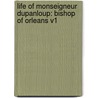 Life Of Monseigneur Dupanloup: Bishop Of Orleans V1 door F. Lagrange
