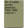 Life Of Walter Quintin Gresham, 1832-1895, Volume 1 door Matilda Gresham