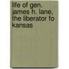 Life of Gen. James H. Lane, The Liberator Fo Kansas by John Speer