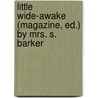 Little Wide-Awake (Magazine, Ed.) by Mrs. S. Barker by Unknown