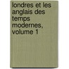 Londres Et Les Anglais Des Temps Modernes, Volume 1 door Antoine-Martin Bureaud-Riofrey