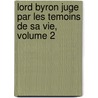 Lord Byron Juge Par Les Temoins De Sa Vie, Volume 2 by Unknown