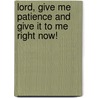 Lord, Give Me Patience and Give It to Me Right Now! door Pastor James W. Moore