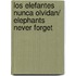 Los elefantes nunca olvidan/ Elephants Never Forget