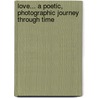 Love... A Poetic, Photographic Journey Through Time door Don Wilhour
