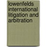 Lowenfelds International Litigation and Arbitration door Andreas F. Lowenfeld